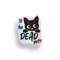 A die-cut sticker featuring a black cartoon cat peeking over the text 'Is he DEAD yet?' on a pastel iridescent background, shown on a white studio background with a soft drop shadow. Anti-Trump sticker