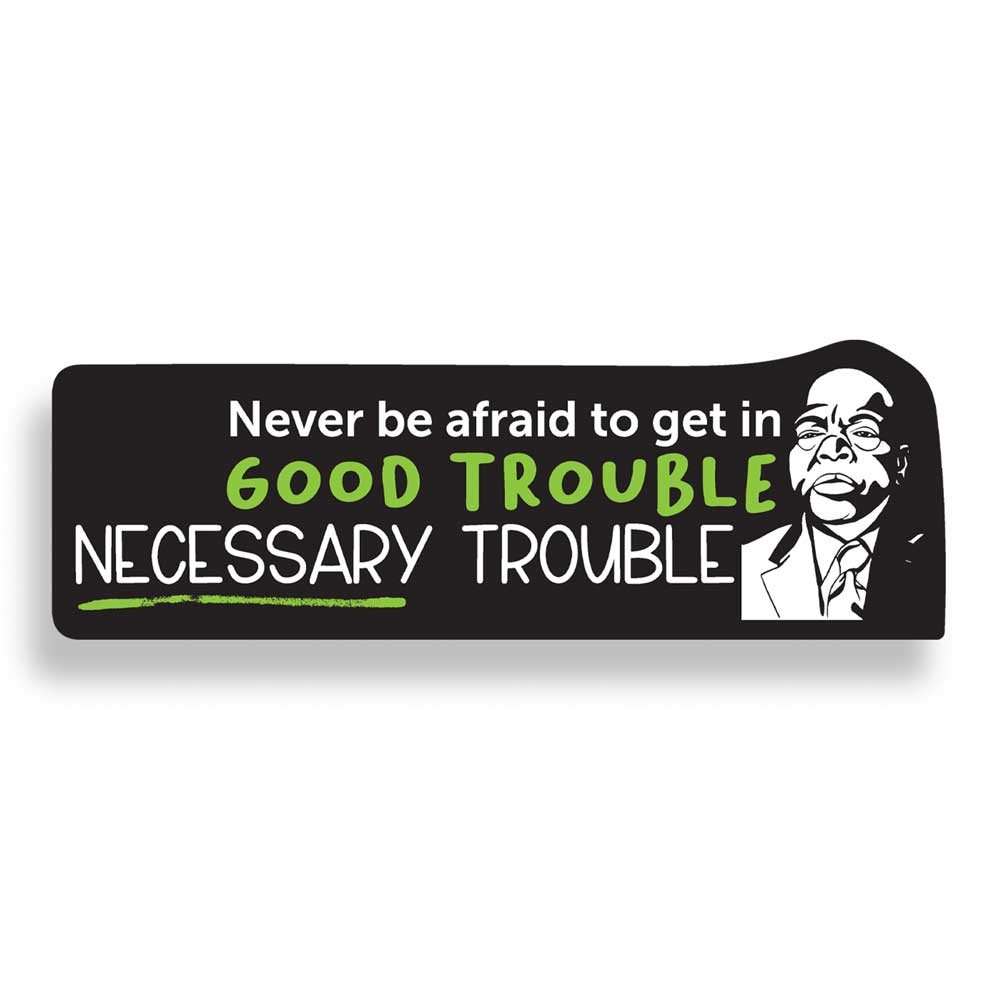 Never be afraid to get in Good Trouble Necessary Trouble sticker