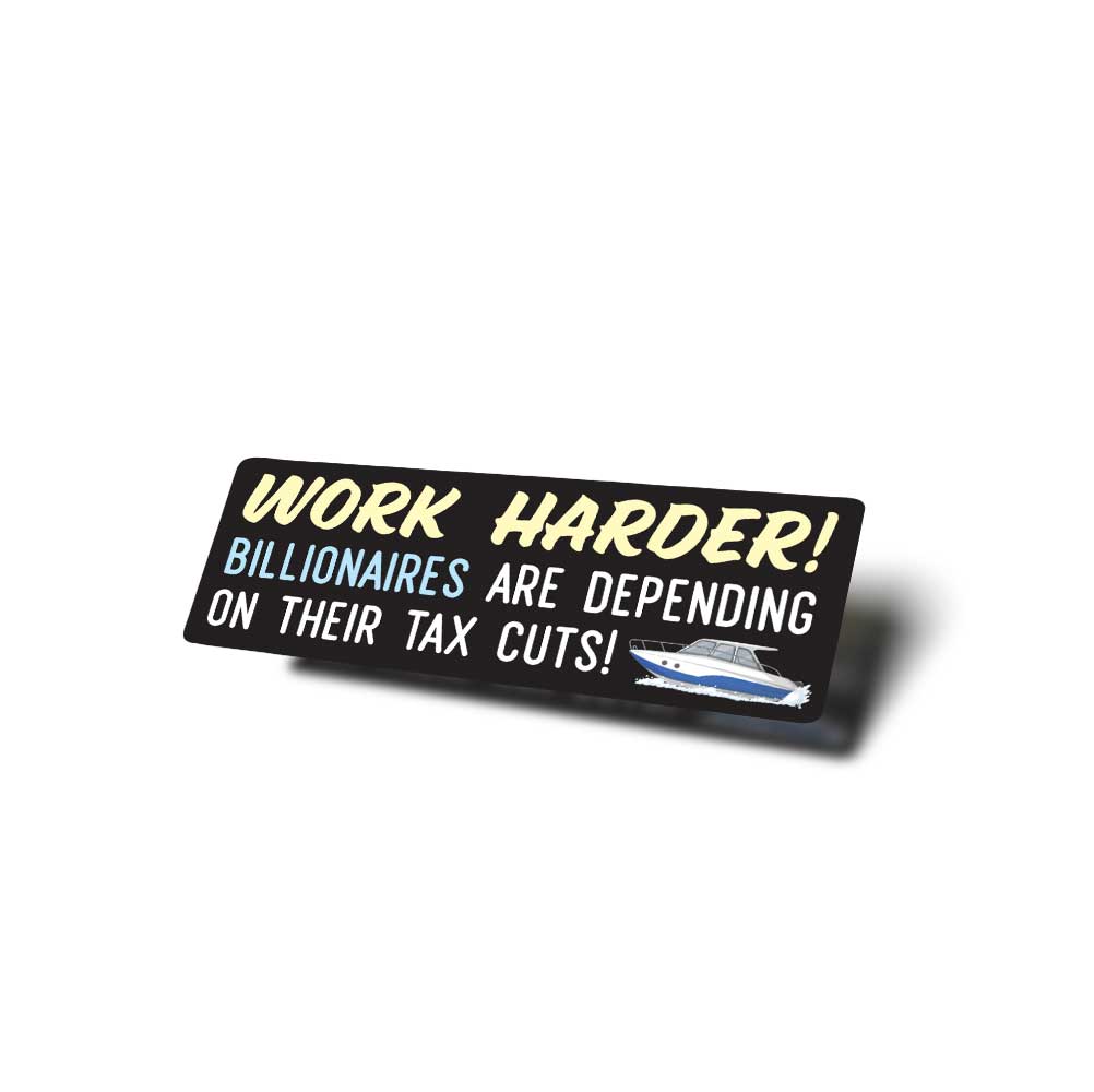 Sticker with text 'Work harder! Billionaires are depending on their tax cuts!' on a white background