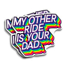 Colorful rainbow sticker with text 'My other ride is your dad' on a white background