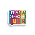 Colorful sticker with the text 'Let Me Be Perfectly Queer' on a white background