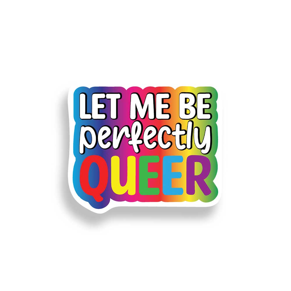 Colorful sticker with the text 'Let Me Be Perfectly Queer' on a white background