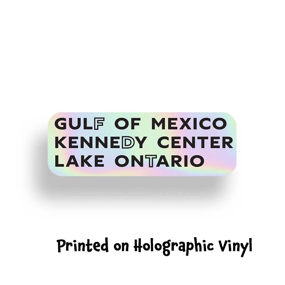 Holographic sticker that says "Gulf of Mexico," "Kennedy Center," and "Lake Ontario," highlighting the letters FDT for Fuck Donald Trump.