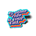 Colorful sticker with text 'My other ride is your Dad.' on a white background