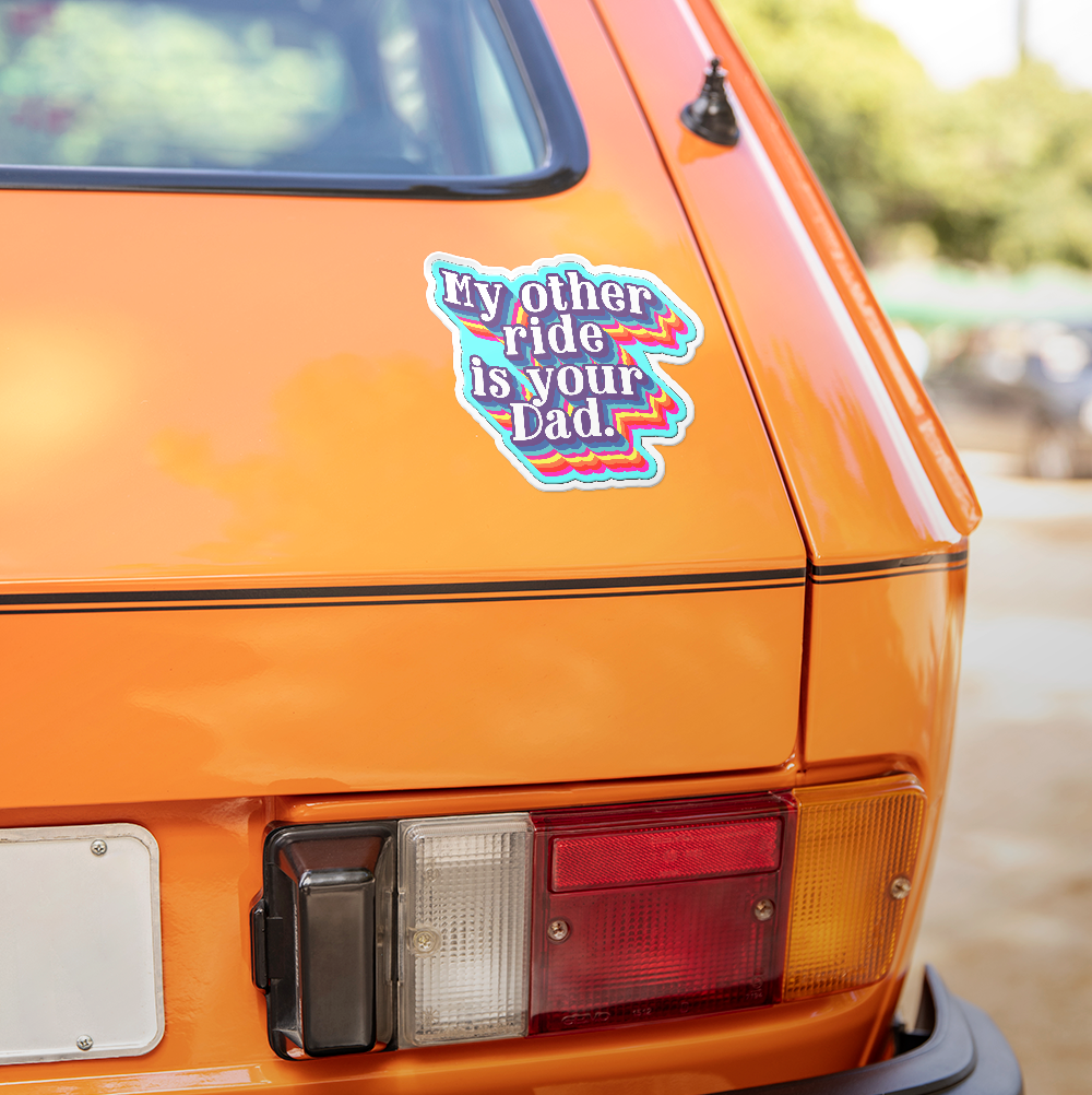 My Other Ride Is Your Dad
