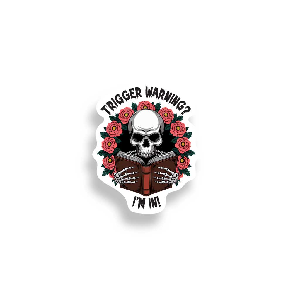 Sticker with a skull reading a book surrounded by roses and 'Trigger Warning? I'm In!' text on a white background.